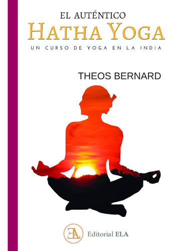 El Auténtico Hatha Yoga. Theos Bernard