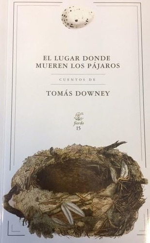 El Lugar Donde Mueren Los Pájaros - Tomás Downey - Fiordo