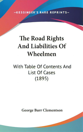 The Road Rights And Liabilities Of Wheelmen: With Table Of Contents And List Of Cases (1895), De Clementson, George Burr. Editorial Kessinger Pub Llc, Tapa Dura En Inglés