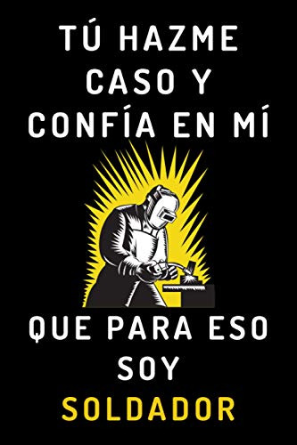 Tu Hazme Caso Y Confia En Mi Que Para Eso Soy Soldador: Cuad