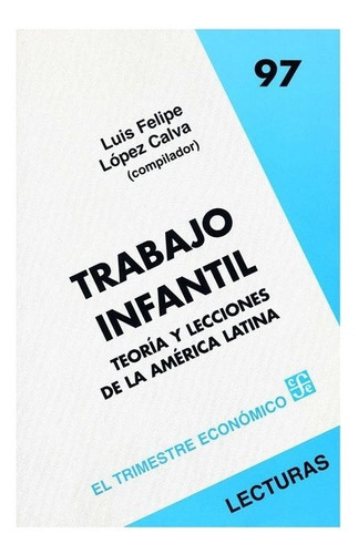Trabajo Infantil, De Luis F. López-calva., Vol. Volúmen Único. Editorial Fondo De Cultura Económica, Tapa Blanda En Español, 2006