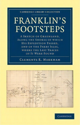 Cambridge Library Collection - Polar Exploration: Franklin's Footsteps: A Sketch Of Greenland, Al..., De Clements R. Markham. Editorial Cambridge University Press, Tapa Blanda En Inglés