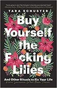 Buy Yourself The F*cking Lilies: And Other Rituals To Fix Yo