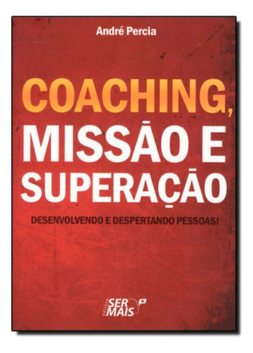 Coaching , Missao E Superacao: Desenvolvendo E Despertando Pessoas, De André Percia. Editora Ser Mais Em Português