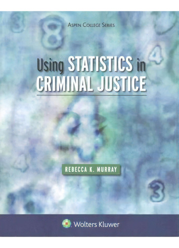 Using Statistics In Criminal Justice, De Rebecca K Murray. Editorial Wolters Kluwer, Tapa Blanda En Inglés, 2016