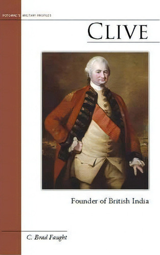 Clive: Founder Of British India, De Brad Faught. Potomac's Military Profiles, Vol. 1. Editorial Potomac Books Inc, Tapa Dura En Inglés