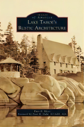 Lake Tahoe S Rustic Architecture, De Peter Mires. Editorial Arcadia Publishing Library Editions, Tapa Dura En Inglés