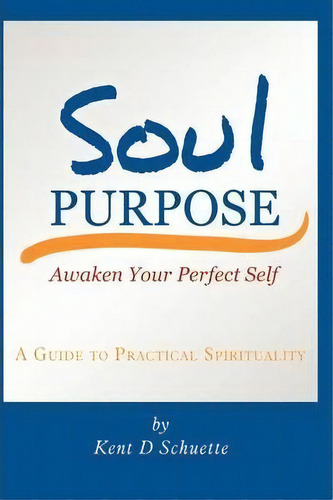 Soul Purpose, De Kent D Schuette. Editorial Authorhouse, Tapa Blanda En Inglés