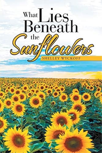 What Lies Beneath The Sunflowers, De Wyckoff, Shelley. Editorial Authorhouse, Tapa Blanda En Inglés