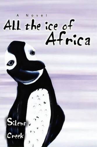 All The Ice Of Africa, De Silent Creek. Editorial Iuniverse, Tapa Blanda En Inglés
