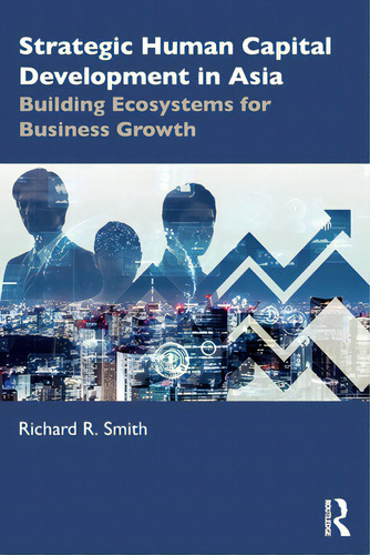 Strategic Human Capital Development In Asia: Building Ecosystems For Business Growth, De Smith, Richard R.., Vol. 1. Editorial Routledge, Tapa Blanda En Inglés