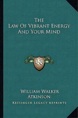 The Law Of Vibrant Energy And Your Mind, De William Walker Atkinson. Editorial Kessinger Publishing, Tapa Blanda En Inglés