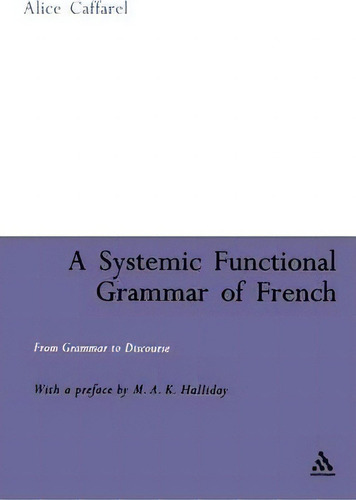 A Systemic Functional Grammar Of French : From Grammar To Discourse, De Alice Caffarel-cayron., Vol. 1. Editorial Bloomsbury Publishing Plc, Tapa Dura En Inglés