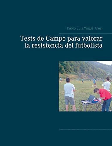 Tests de Campo para valorar la resistencia del futbolista, de Pablo Luis Yagüe Ares., vol. N/A. Editorial Books on Demand, tapa blanda en español, 2021