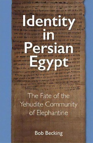 Identity In Persian Egypt : The Fate Of The Yehudite Community Of Elephantine, De Bob Becking. Editorial Eisenbrauns, Tapa Dura En Inglés