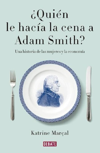 Libro - Quien Le Hacia La Cena A Adam Smith Una Historia De