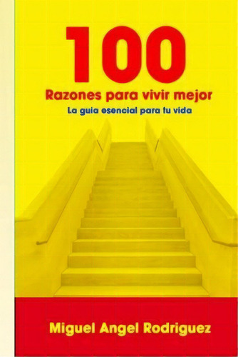 100 Razones Para Vivir Mejor, De Miguel Angel Rodriguez. Editorial Createspace Independent Publishing Platform, Tapa Blanda En Español