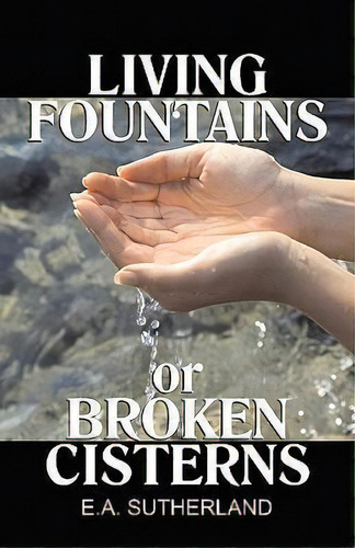 Living Fountains Or Broken Cisterns, De E A Sutherland. Editorial Teach Services Inc, Tapa Blanda En Inglés