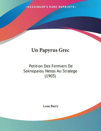 Un Papyrus Grec: Petition Des Fermiers De Soknopaiou Nesos Au Stratege (1903), De Barry, Leon. Editorial Kessinger Pub Llc, Tapa Blanda En Inglés