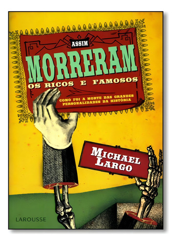 Assim Morreram Os Ricos E Famaos: Como Foi A Morte Das Grand, De Michael Largo. Editora Larousse - Lafonte, Capa Mole Em Português