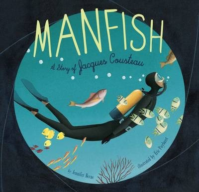 Manfish : The Story Of Jacques Cousteau - Jennifer Berne