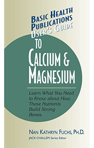 Userøs Guide To Calcium & Magnesium: Learn What You Need To Know About How These Nutrients Build Strong Bones, De Nan Kathryn Fuchs. Editorial Basic Health Publications, Tapa Blanda En Inglés