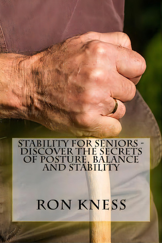 Stability For Seniors - Discover The Secrets Of Posture, Balance And Stability, De Kness, Ron. Editorial Createspace, Tapa Blanda En Inglés