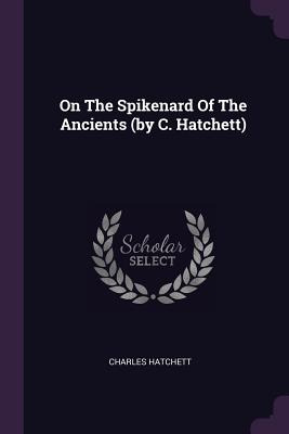 Libro On The Spikenard Of The Ancients (by C. Hatchett) -...