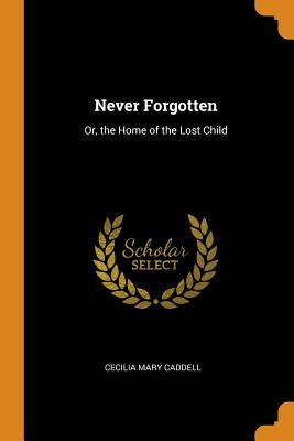 Libro Never Forgotten: Or, The Home Of The Lost Child - C...