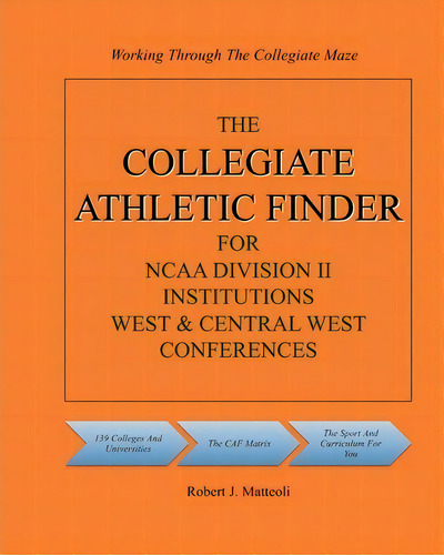 The Collegiate Athletic Finder For Ncaa Division Ii Institutions, West & Central West Conferences, De Robert J Matteoli. Editorial Createspace Independent Publishing Platform, Tapa Blanda En Inglés