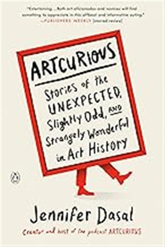 Artcurious: Stories Of The Unexpected, Slightly Odd, And Str