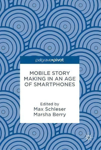 Mobile Story Making In An Age Of Smartphones, De Max Schleser. Editorial Birkhauser Verlag Ag En Inglés