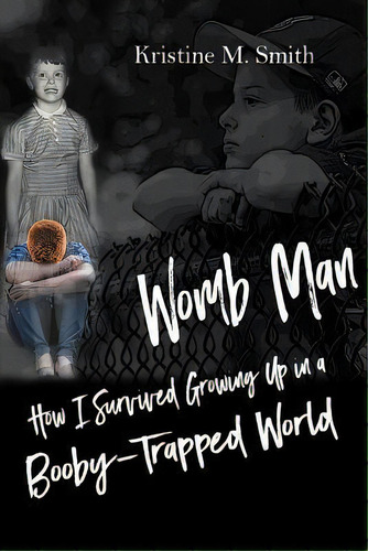 Womb Man : How I Survived Growing Up In A Booby-trapped World, De Kristine M Smith. Editorial Createspace Independent Publishing Platform, Tapa Blanda En Inglés