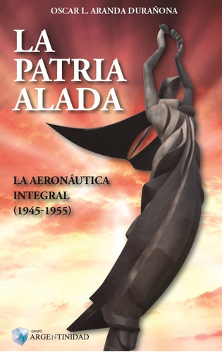 La Patria Alada - La Aeronáutica Integral (1945-1955)
