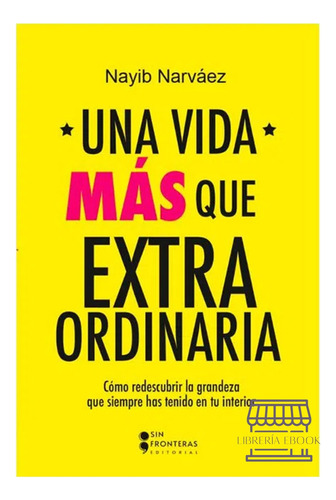 Una Vida Más Que Extraordinaria, De Nayib Narváez. Sin Fronteras Grupo Editorial, Tapa Blanda, Edición 1 En Español, 2023