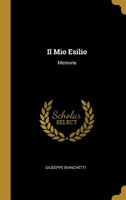 Libro Il Mio Esilio: Memorie - Bianchetti, Giuseppe