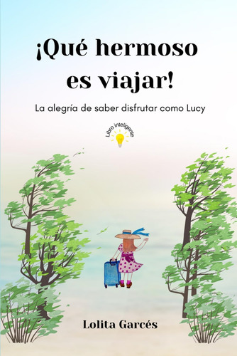 Libro: ¡que Hermoso Es Viajar!: La Alegría De Saber Disfruta