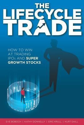 The Lifecycle Trade : How To Win At Trading Ipos And Super G