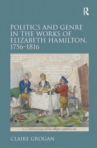 Politics And Genre In The Works Of Elizabeth Hamilton, 1756-1816, De Claire Grogan. Editorial Taylor Francis Ltd, Tapa Dura En Inglés