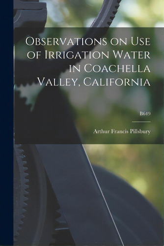 Observations On Use Of Irrigation Water In Coachella Valley, California; B649, De Pillsbury, Arthur Francis 1904-. Editorial Hassell Street Pr, Tapa Blanda En Inglés