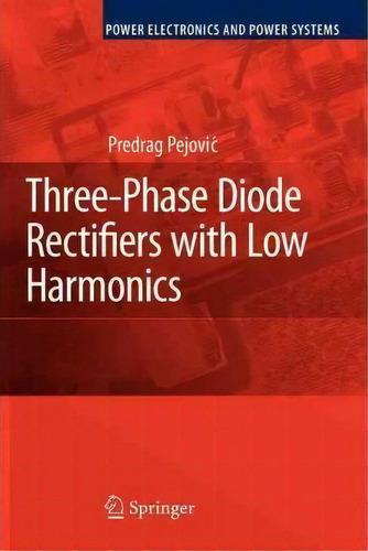 Three-phase Diode Rectifiers With Low Harmonics, De Predrag Pejovic. Editorial Springer Verlag New York Inc, Tapa Blanda En Inglés