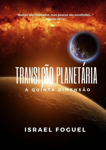 Transição Planetária: A Quinta Dimensão, De Israel Foguel. Série Não Aplicável, Vol. 1. Editora Clube De Autores, Capa Mole, Edição 1 Em Português, 2021