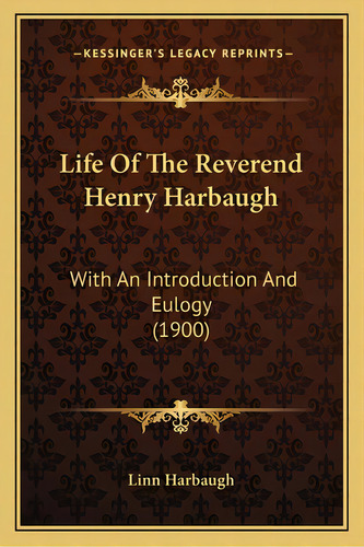Life Of The Reverend Henry Harbaugh: With An Introduction And Eulogy (1900), De Linn Harbaugh. Editorial Kessinger Pub Llc, Tapa Blanda En Inglés