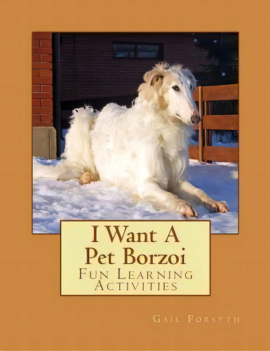 I Want A Pet Borzoi : Fun Learning Activities, De Gail Forsyth. Editorial Createspace Independent Publishing Platform, Tapa Blanda En Inglés