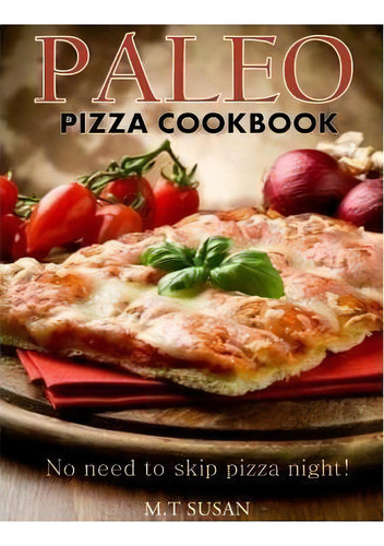 Paleo Pizza Cookbook, De M T Susan. Editorial Createspace Independent Publishing Platform, Tapa Blanda En Inglés