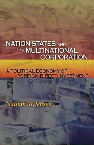 Nation-states And The Multinational Corporation : A Political Economy Of Foreign Direct Investment, De Nathan M. Jensen. Editorial Princeton University Press, Tapa Blanda En Inglés