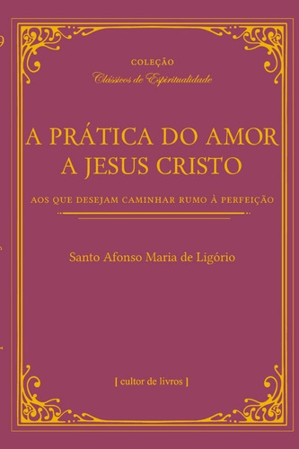 A Prática Do Amor A Jesus Cristo, De Santo Afonso Maria De Ligório. Editora Cultor De Livros, Capa Mole Em Português, 2021