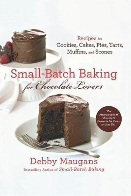 Small Batch Baking For Chocolate Lovers - Debby Maugans N...