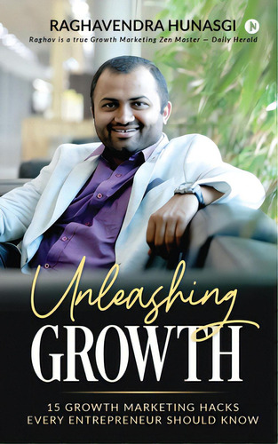 Unleashing Growth: 15 Growth Marketing Hacks Every Entrepreneur Should Know, De Raghavendra Hunasgi., Vol. 1. Editorial Harpercollins 360, Tapa Blanda En Inglés