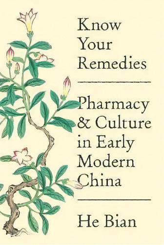Know Your Remedies : Pharmacy And Culture In Early Modern China, De He Bian. Editorial Princeton University Press, Tapa Dura En Inglés